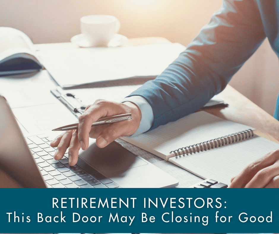 Retirement Investors: This Back Door May Be Closing for Good