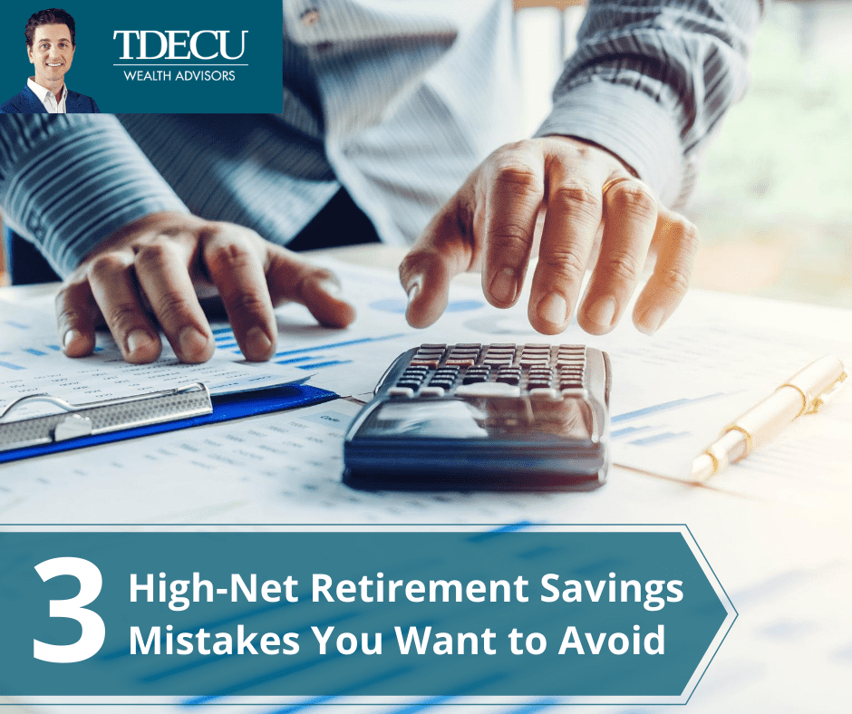 3 High-Net Retirement Savings Mistakes You Want to Avoid